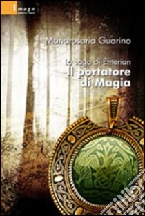 La Saga di Emerian. Il portatore di magia libro di Guarino Mariarosaria