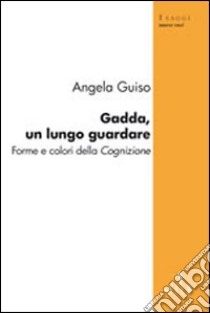 Gadda, un lungo guardare. Forme e colori della cognizione libro di Guiso Angela