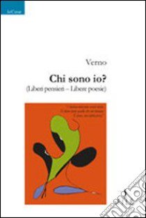 Chi sono io? Liberi pensieri. Libere poesie libro di Verno