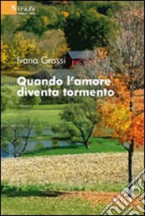 Quando l'amore diventa tormento libro di Grassi Ivana