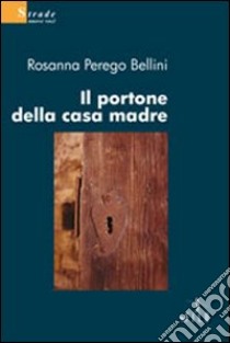 Il Portone della casa madre libro di Perego Bellini Rosanna