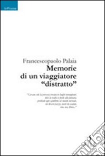 Memorie di un viaggiatore «distratto» libro di Palaia Francescopaolo