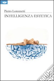 Intelligenza estetica libro di Lorenzetti Pietro