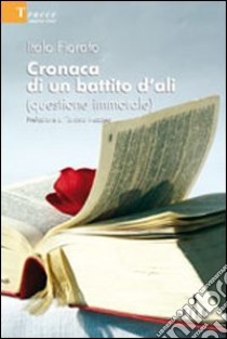 Cronaca di un battito d'ali (questione immorale) libro di Fiorato Italo