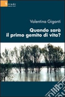 Quando sarà il primo gemito di vita? libro di Giganti Valentina