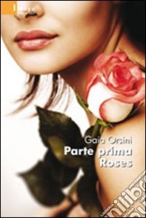 Parte prima Roses libro di Orsini Gaia