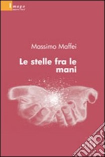 Le Stelle fra le mani libro di Maffei Massimo