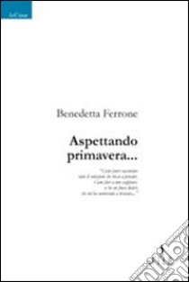 Aspettando primavera... libro di Ferrone Benedetta