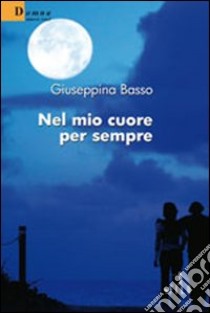 Nel mio cuore per sempre libro di Basso Giuseppina