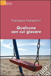 Qualcuno con cui giocare libro di Moreschini Francesca