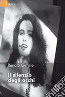 Il Silenzio degli occhi libro di Gentile Renato