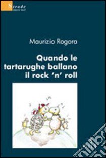 Quando le tartarughe ballano il rock'n'roll libro di Rogora Maurizio