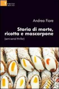 Storia di morte, ricotta e mascarpone (semi-serial thriller) libro di Fiore Andrea