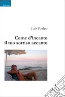 Come d'incanto il tuo sorriso accanto libro di Forleo Tato