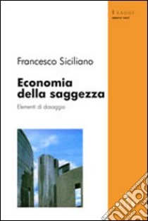 Economia della saggezza. Elementi di dosaggio libro di Siciliano Francesco