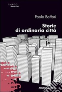 Storie di ordinaria città libro di Baffari Paolo