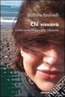 Chi vincerà. Come combattere un killer silenzioso libro di Paolinelli Barbara