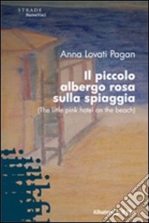 Il Piccolo albergo rosa sulla spiaggia libro di Lovati Pagan Anna