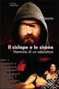 Il ciclope e le sirene. Memorie di un educatore libro di Nessuno