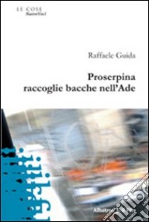 Proserpina raccoglie bacche nell'Ade libro di Guida Raffaele