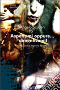 Aspettami oppure... dimenticami! libro di Scuderi Angelo