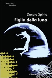 Figlia della luna libro di Spirito Donato