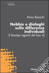 Nebbie e dialoghi sulle differenze individuali (I fenotipi egoisti del bus 4) libro di Bianchi Mirio