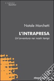 L'Intrapresa. Un'avventura nei nostri tempi libro di Marchetti Natale