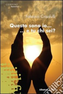 Questo sono io... e tu chi sei? libro di Crisafulli Fabrizio