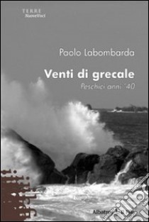 Venti di grecale. Peschici, anni '40 libro di Labombarda Paolo