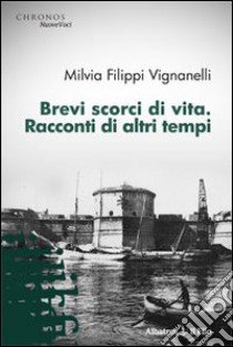 Brevi scorci di vita. Racconti di altri tempi libro di Filippi Vignanelli Milvia