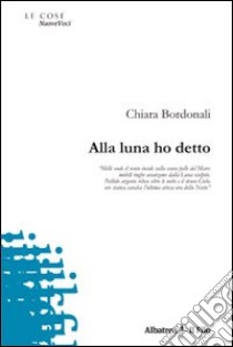 Alla luna ho detto libro di Bordonali Chiara