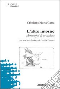 L'Altro intorno. Metamorfosi di un italiano libro di Carta Cristiano M.