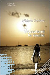 Bloccatemi la realtà libro di Schiavo Michela