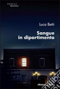 Sangue in dipartimento libro di Betti Luca