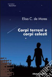 Corpi terreni e corpi celesti libro di De Mores Elisa C.