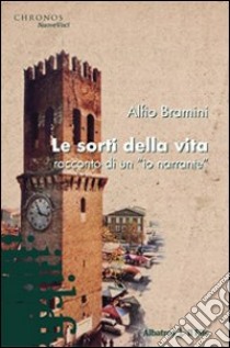 Le sorti della vita. Racconto di un «io narrante» libro di Bramini Alfio