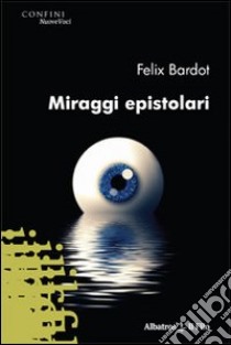 Miraggi epistolari libro di Bardot Felix