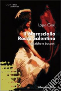 Il maresciallo Rocco Salentino. A pizziche e bocconi libro di Ciari Lapo