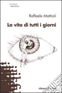 La vita di tutti i giorni libro di Mattioli Raffaele