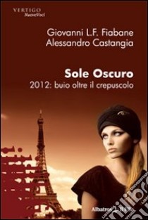 Sole oscuro 2012: buio oltre il crepuscolo libro di Fiabane Giovanni L.; Castangia Alessandro