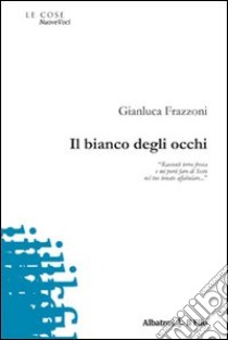 Il bianco degli occhi libro di Frazzoni Gianluca