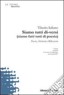 Siamo tutti di-versi (siamo fatti tutti di poesia). Poesie, aforismi e riflessioni libro di Iuliano Tiberio