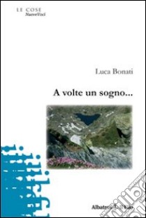 A volte un sogno... libro di Bonati Luca