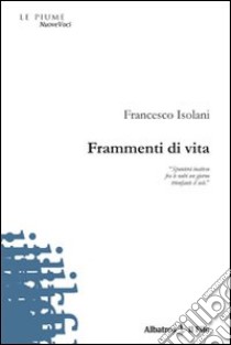 Frammenti di vita libro di Isolani Francesco