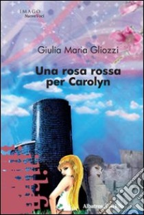 Una rosa rossa per Carolyn libro di Gliozzi Giulia M.