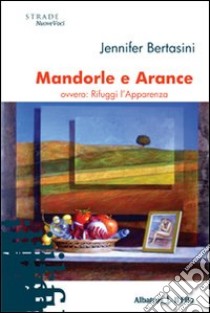 Mandorle e arance ovvero rifuggi l'apparenza libro di Bertasini Jennifer