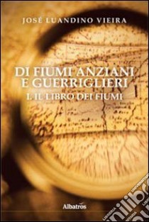 Di fiumi anziani e guerriglieri. Vol. 1: Il libro dei fiumi libro di Vieira José Luandino