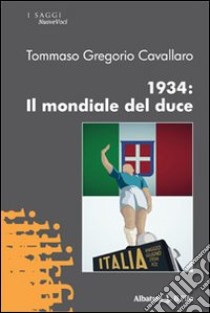 1934. Il mondiale del duce libro di Cavallaro Tommaso G.