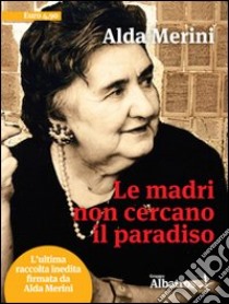 Le madri non cercano il paradiso libro di Merini Alda